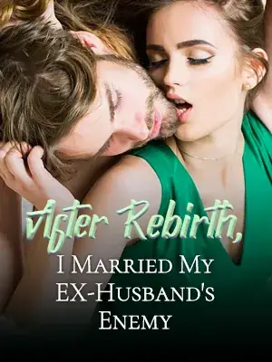 After Rebirth, I Married My Ex-husband's Enemy
